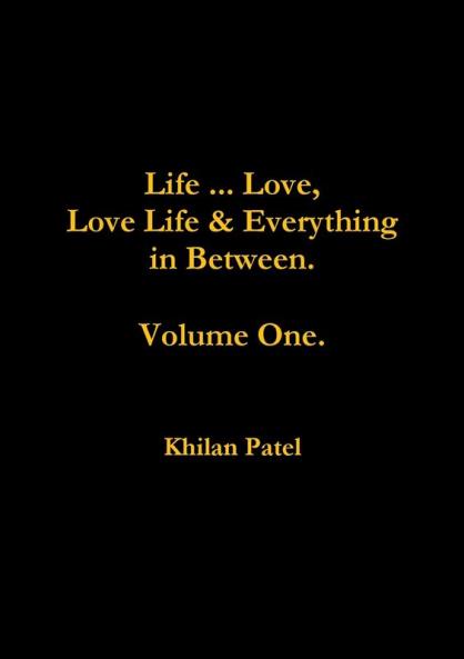 Life ... Love Love Life & Everything in Between.  Volume One.