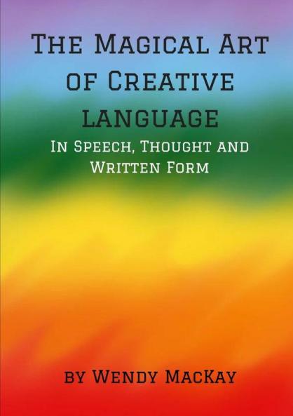 The Magical Art of Creative Language in Speech Thought and Written Form