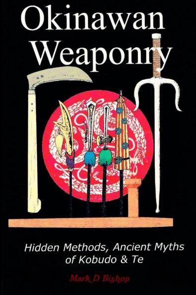 Okinawan Weaponry Hidden Methods Ancient Myths of Kobudo & Te
