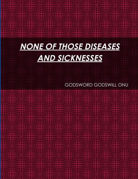 NONE OF THOSE DISEASES AND SICKNESSES