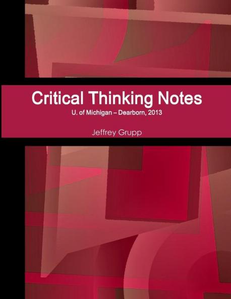 Critical Thinking Notes Jeffrey Grupp U. of Michigan - Dearborn