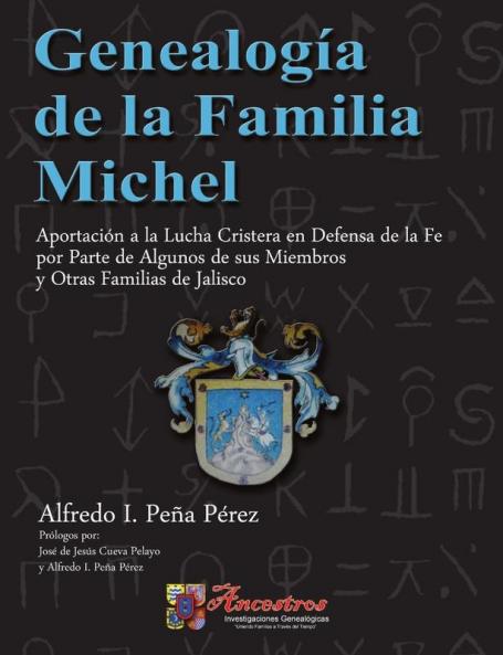 Genealogía de la Familia Michel Aportación a la Lucha Cristera en Defensa de la Fe por Parte de Algunos de sus Miembros y Otras Familias de Jalisco