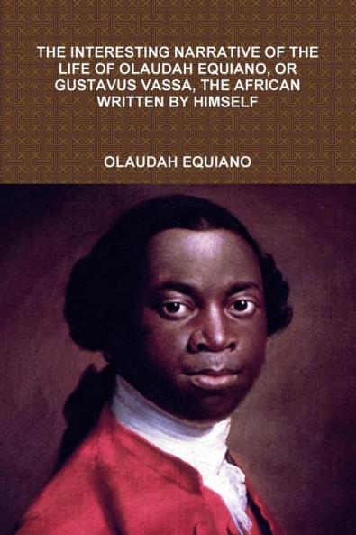 THE INTERESTING NARRATIVE OF THE LIFE OF OLAUDAH EQUIANO OR GUSTAVUS VASSA THE AFRICAN WRITTEN BY HIMSELF