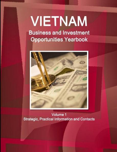Vietnam Business and Investment Opportunities Yearbook Volume 1 Strategic Practical Information and Contacts