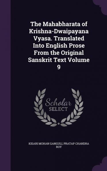 The Mahabharata of Krishna-Dwaipayana Vyasa. Translated Into English Prose From the Original Sanskrit Text Volume 9