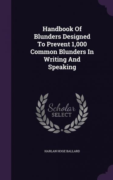 Handbook of Blunders Designed to Prevent 1000 Common Blunders in Writing and Speaking