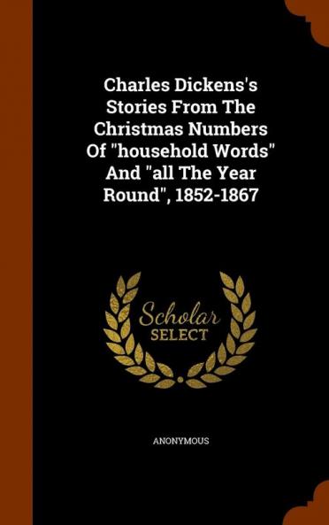 Charles Dickens's Stories from the Christmas Numbers of Household Words and All the Year Round 1852-1867