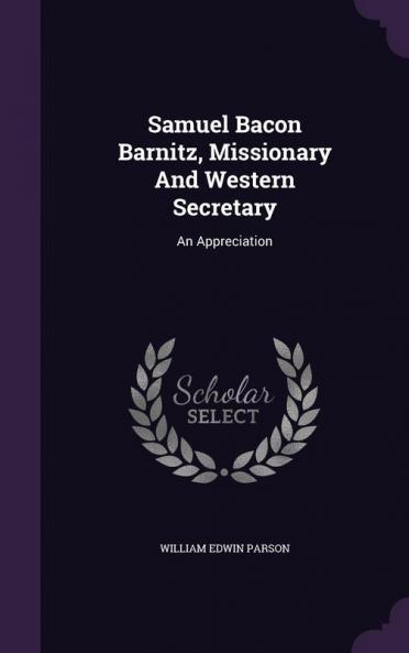 Samuel Bacon Barnitz Missionary and Western Secretary: An Appreciation