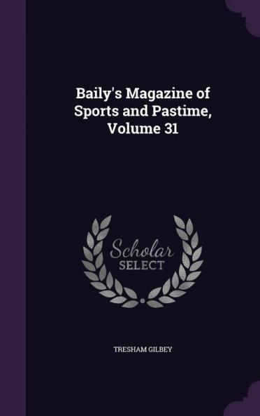 Baily's Magazine of Sports and Pastime Volume 31