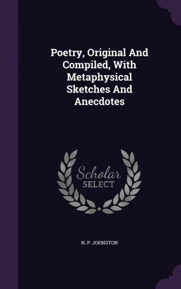 Poetry Original And Compiled With Metaphysical Sketches And Anecdotes