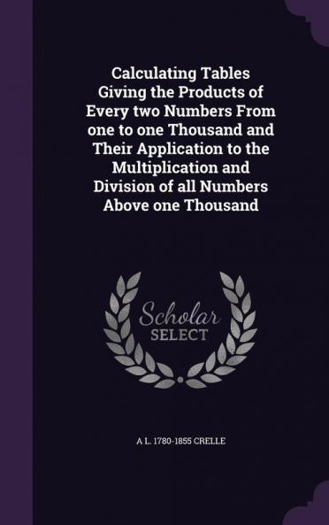 Calculating Tables Giving the Products of Every Two Numbers from One to One Thousand and Their Application to the Multiplication and Division of All Numbers Above One Thousand