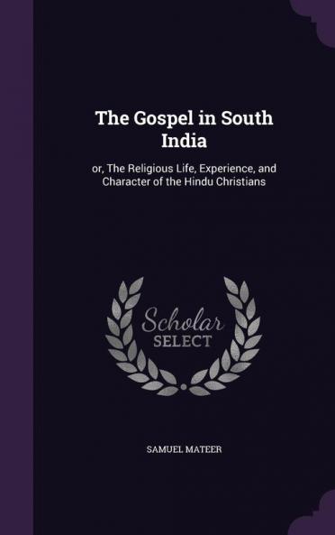 The Gospel in South India: or The Religious Life Experience and Character of the Hindu Christians