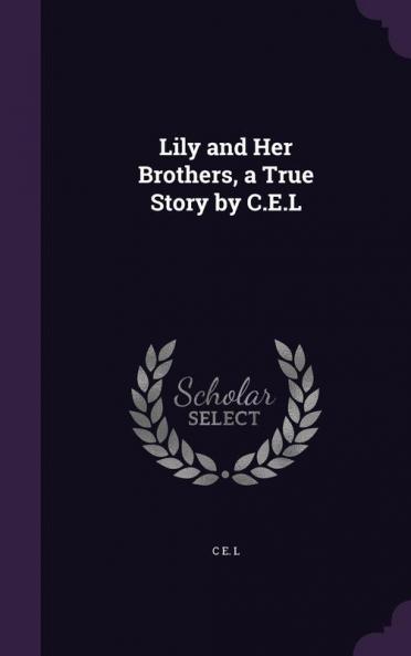 Lily and Her Brothers a True Story by C.E.L