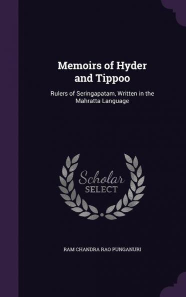 Memoirs of Hyder and Tippoo: Rulers of Seringapatam Written in the Mahratta Language