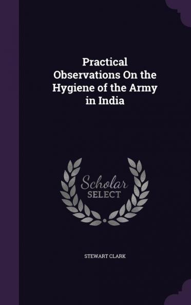 Practical Observations On the Hygiene of the Army in India