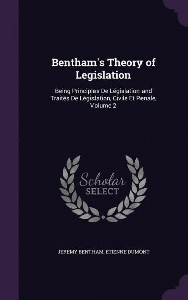 Bentham's Theory of Legislation: Being Principles De Législation and Traités De Législation Civile Et Penale Volume 2