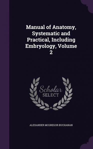 Manual of Anatomy Systematic and Practical Including Embryology Volume 2