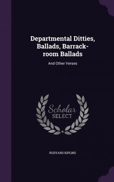 Departmental Ditties Ballads Barrack-room Ballads: And Other Verses