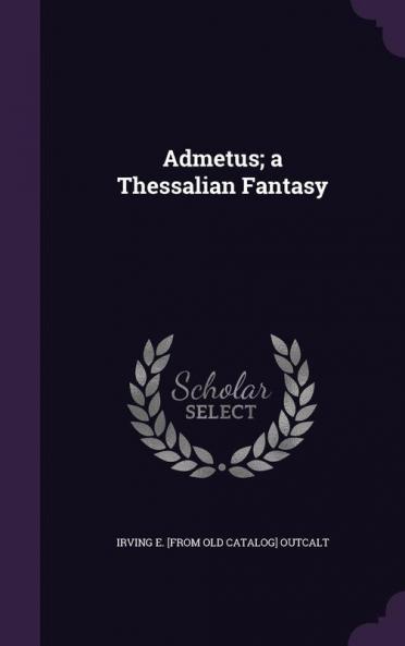 Admetus; A Thessalian Fantasy