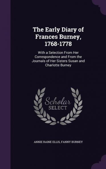 The Early Diary of Frances Burney 1768-1778: With a Selection From Her Correspondence and From the Journals of Her Sisters Susan and Charlotte Burney