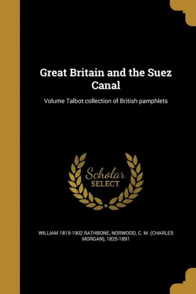 Great Britain and the Suez Canal; Volume Talbot Collection of British Pamphlets