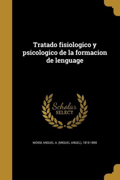 Tratado fisiologico y psicologico de la formacion de lenguage