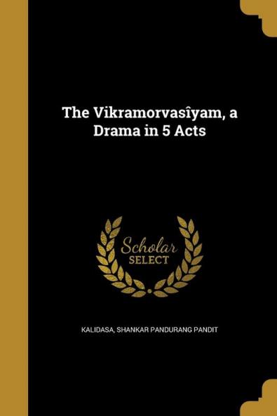 The Vikramorvasiyam a Drama in 5 Acts