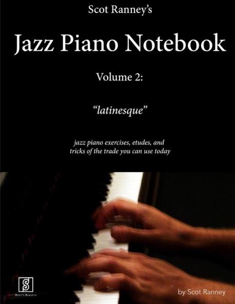 Scot Ranney's Jazz Piano Notebook Volume 2 Latinesque - Jazz Piano Exercises Etudes and Tricks of the Trade You Can Use Today