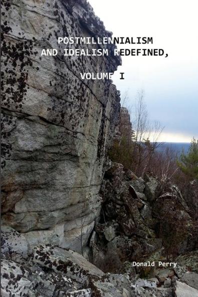POSTMILLENNIALISM AND IDEALISM REDEFINED VOLUME I