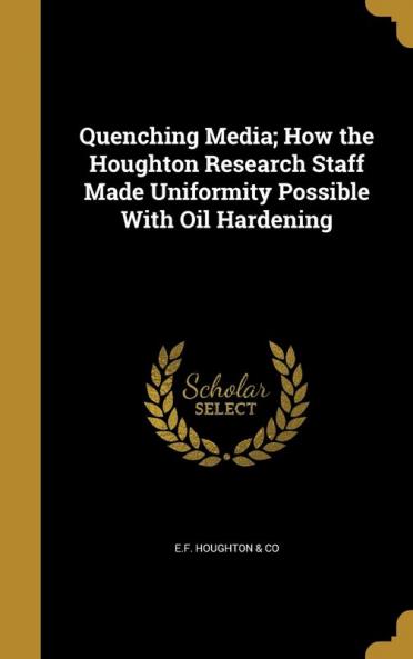 Quenching Media; How the Houghton Research Staff Made Uniformity Possible with Oil Hardening