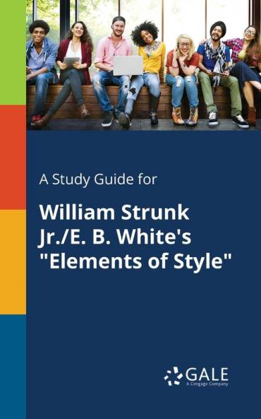 A Study Guide for William Strunk Jr./E. B. White's "Elements of Style"