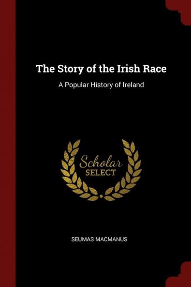 The Story of the Irish Race: A Popular History of Ireland