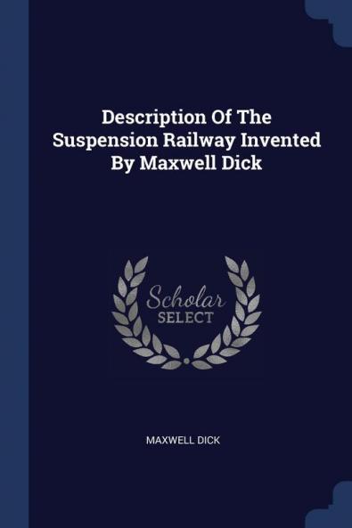 Description of the Suspension Railway Invented by Maxwell Dick