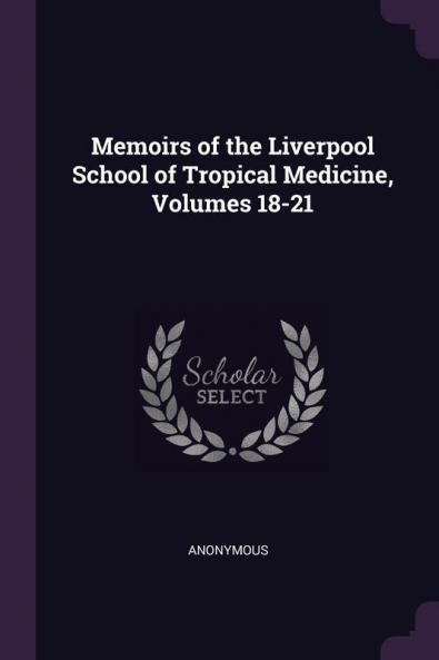 Memoirs of the Liverpool School of Tropical Medicine Volumes 18-21