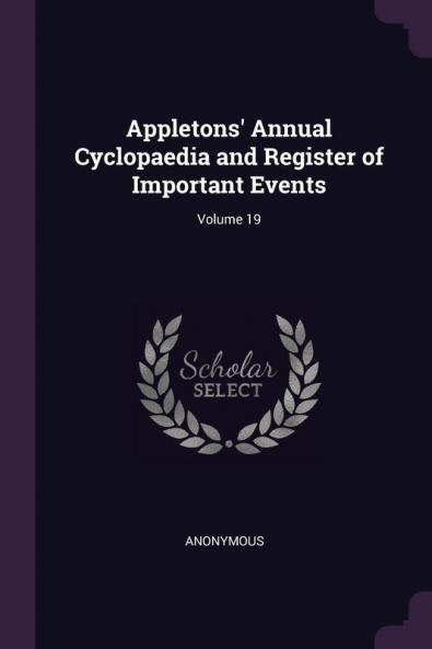 Appletons' Annual Cyclopaedia and Register of Important Events; Volume 19