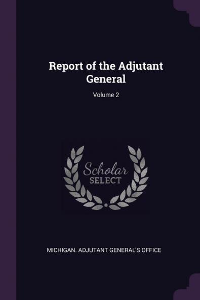 Report of the Adjutant General; Volume 2