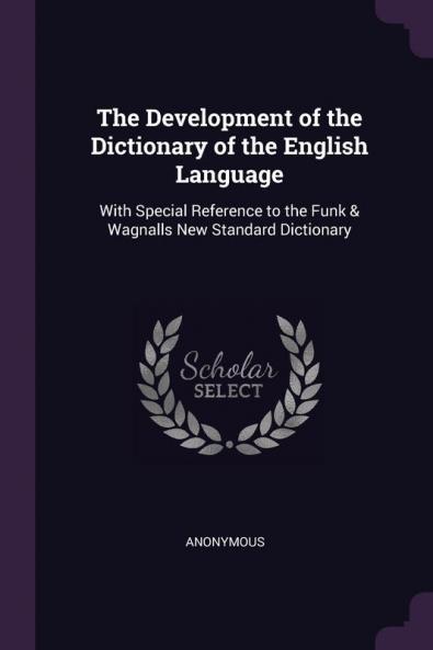 The Development of the Dictionary of the English Language: With Special Reference to the Funk & Wagnalls New Standard Dictionary