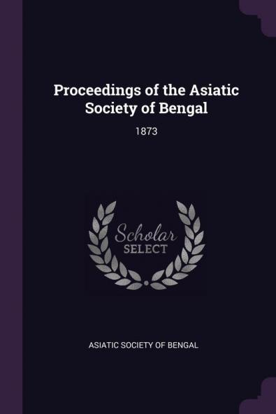 Proceedings of the Asiatic Society of Bengal: 1873
