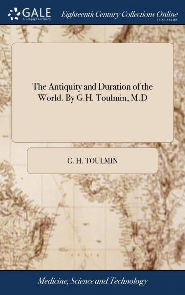 The Antiquity and Duration of the World. By G.H. Toulmin M.D