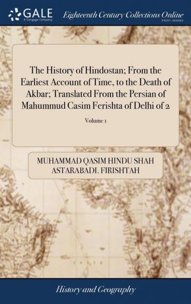 The History of Hindostan; From the Earliest Account of Time to the Death of Akbar; Translated From the Persian of Mahummud Casim Ferishta of Delhi of 2; Volume 1
