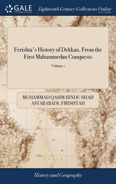 Ferishta's History of Dekkan From the First Mahummedan Conquests: A Continuation From Other Native Writers of the Events in That Part of India of 2; Volume 1