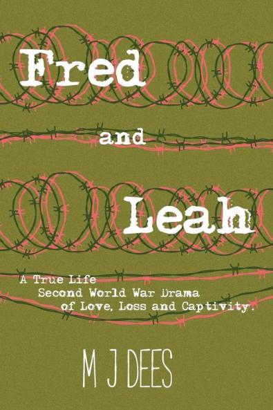 Fred & Leah: A True Life Second World War Drama of Love Loss and Captivity