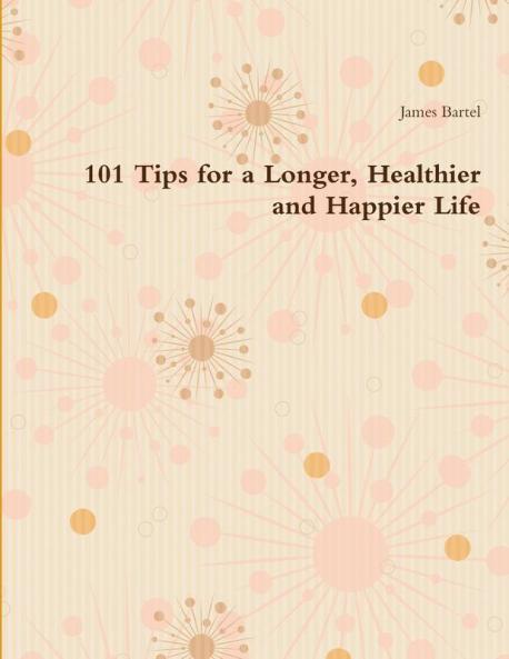 101 Tips for a Longer Healthier and Happier Life