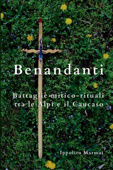 Benandanti   Battaglie mitico-rituali tra le Alpi e il Caucaso