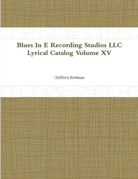 Blues In E Recording Studios LLC Lyrical Catalog Volume XV