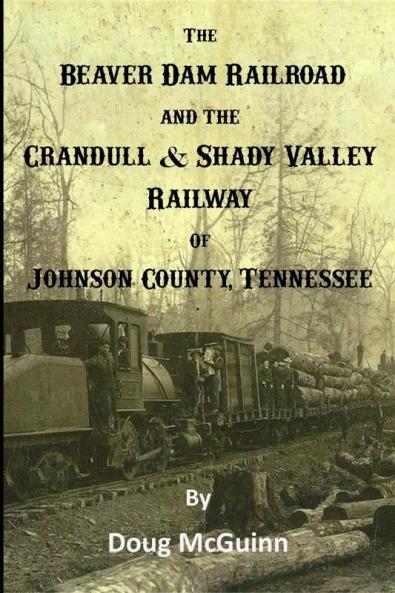 The Beaver Dam Railroad and the Crandull & Shady Valley Railway of Johnson County Tennessee