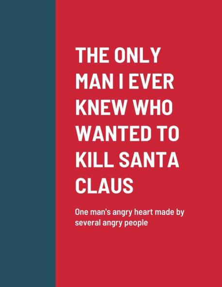 THE ONLY MAN I EVER KNEW WHO WANTED TO KILL SANTA CLAUS