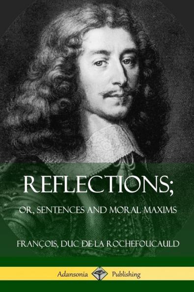 Reflections; Or Sentences and Moral Maxims