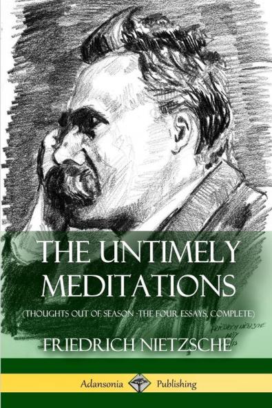 The Untimely Meditations (Thoughts Out of Season -The Four Essays Complete)