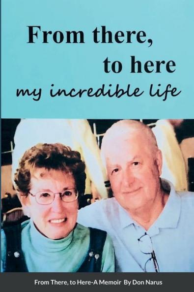 From There to Here My incredible life A Memoir